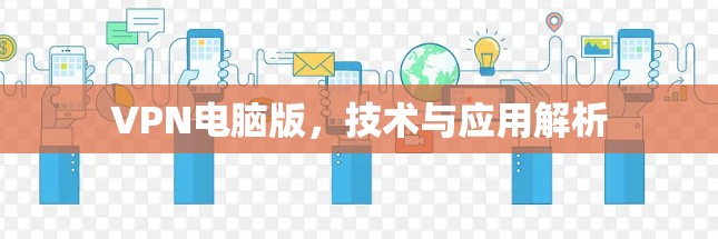 <strong>VPN</strong>电脑版，技术与应用解析
