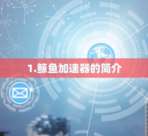 1.鲸鱼加速器的简介