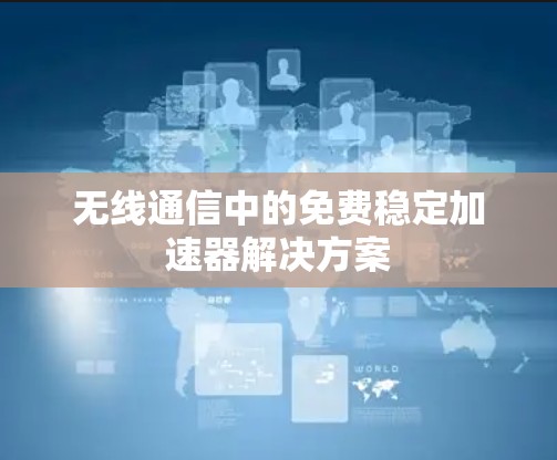 无线通信中的免费稳定加速器解决方案
