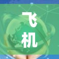 飞机自由行的加速器，技术突破与飞行体验的提升