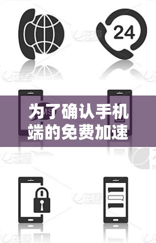 为了确认手机端的免费加速器是否支持外网使用,您可以按照以下步骤操作 为了确认手机端的免费加速器是否支持外网使用,您可以按照以下步骤操作