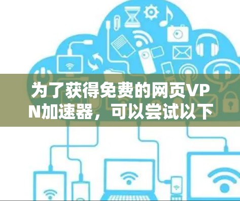 为了获得免费的网页VPN加速器，可以尝试以下方法