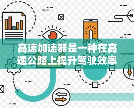 高速加速器是一种在高速公路上提升驾驶效率的技术，广泛应用于高端汽车领域。以下是关于高速加速器的详细介绍