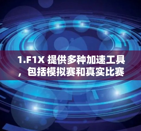 1.F1X 提供多种加速工具，包括模拟赛和真实比赛加速，功能强大且免费