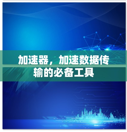 加速器，加速数据传输的必备工具