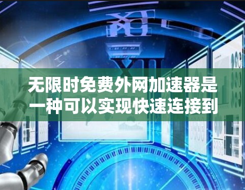 无限时免费外网加速器是一种可以实现快速连接到互联网的工具，通常用于提升网络速度，帮助用户更快完成任务。以下是一些常见的无限时免费外网加速器推荐
