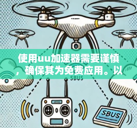 使用uu加速器需要谨慎，确保其为免费应用。以下是详细的步骤和建议