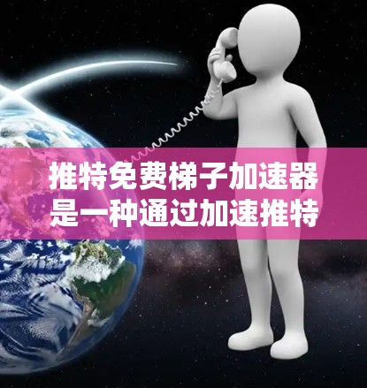 推特免费梯子加速器是一种通过加速推特访问速度的工具，旨在提升用户体验。以下是详细的总结