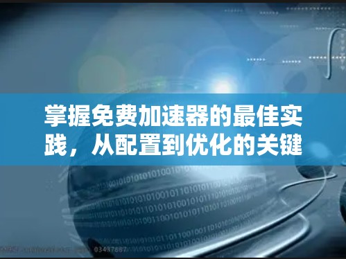 掌握免费加速器的最佳实践，从配置到优化的关键步骤