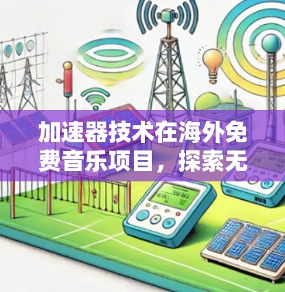 加速器技术在海外免费音乐项目，探索无限可能