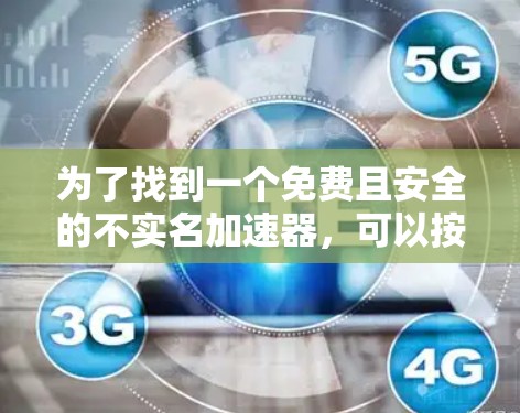 为了找到一个免费且安全的不实名加速器，可以按照以下步骤操作