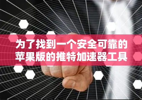 为了找到一个安全可靠的苹果版的推特加速器工具，或者寻找替代方案，以下是一个分步指南