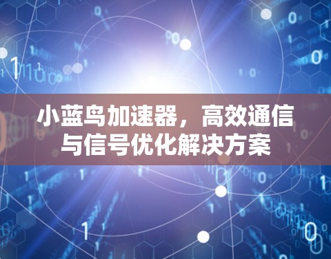 小蓝鸟加速器，高效通信与信号优化解决方案