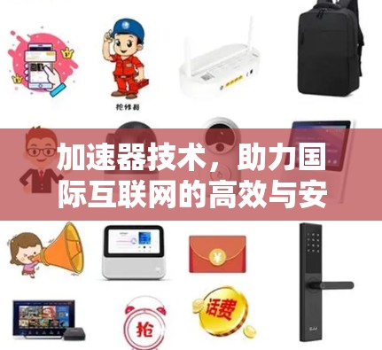 加速器技术,助力国际互联网的高效与安全 加速器技术,助力国际互联网的高效与安全